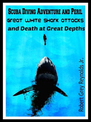 cover image of Scuba Diving Adventure and Peril Great White Shark Attacks and Death at Great Depths